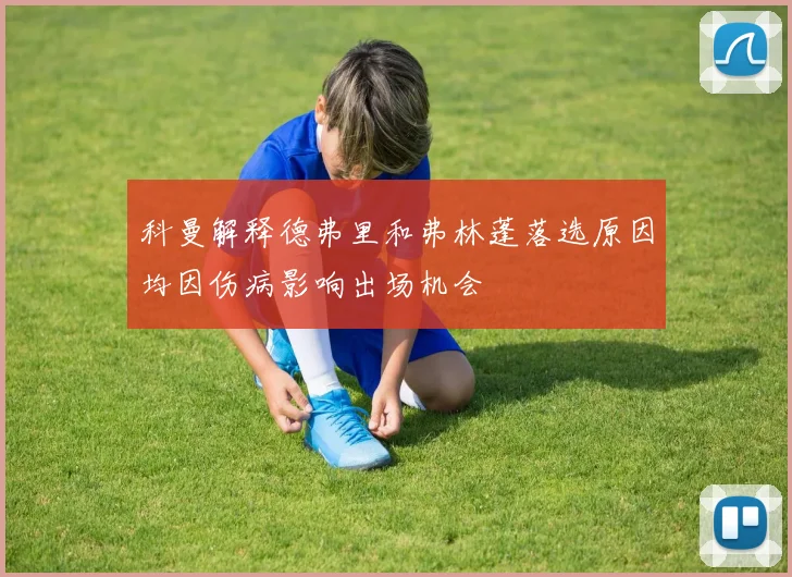 科曼解释德弗里和弗林蓬落选原因均因伤病影响出场机会